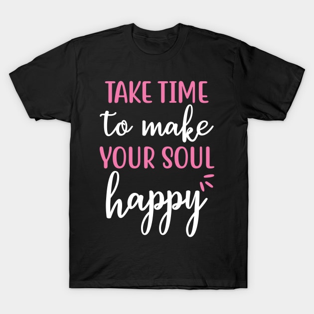 Take time to make your soul happy Yoga Quotes T-Shirt by D3monic